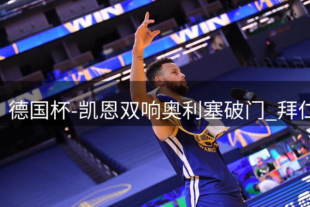 德国杯-凯恩双响奥利塞破门 拜仁4-1逆转奥斯纳布吕肯